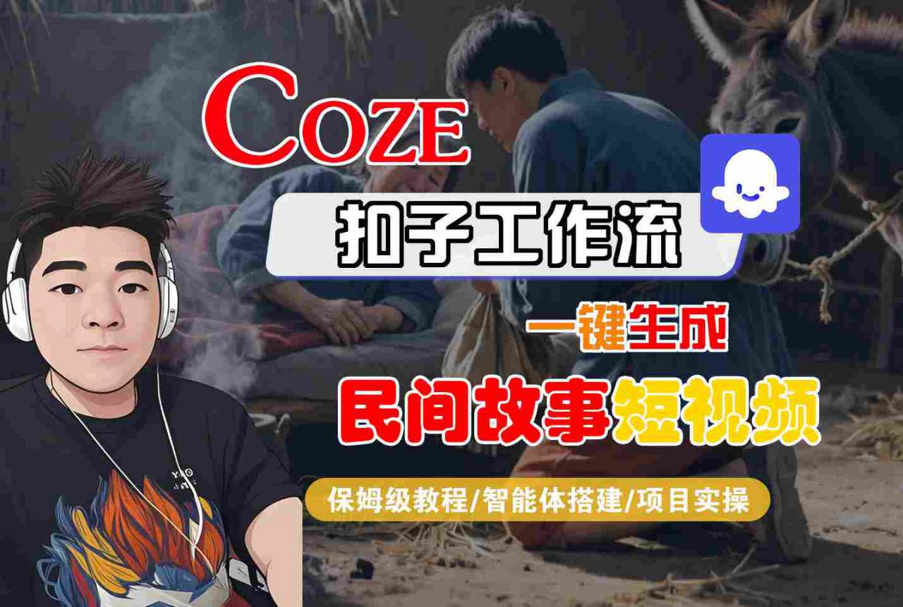 Coze扣子工作流一键生成民间故事短视频，保姆级教程-智能体搭建-项目实操-最全项目网