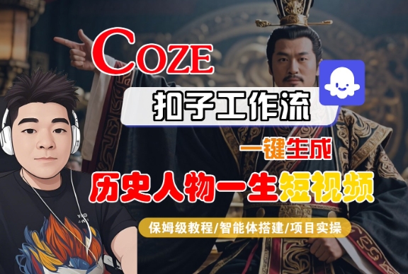 COZE扣子工作流一键生成历史人物一生短视频，保姆级教程-智能体搭建-项目实操-最全项目网