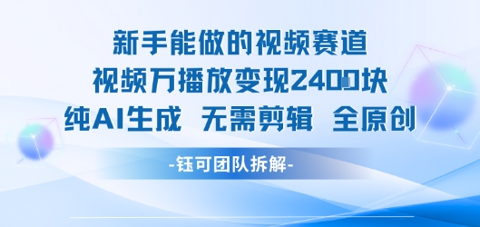 新手能做的视频赛道 万播放变现2.4k 纯AI生成无需剪辑全原创-最全项目网