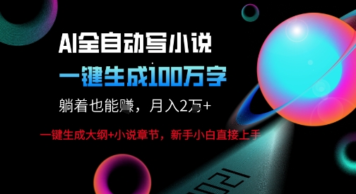 AI自动写小说新玩法，一键生成100W字，轻松月躺入1W+-最全项目网