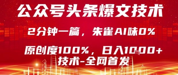 公众号头条号爆文技术，2分钟一篇，原创度100%，朱雀AI味0%，复制粘贴，日入1k【揭秘】-最全项目网