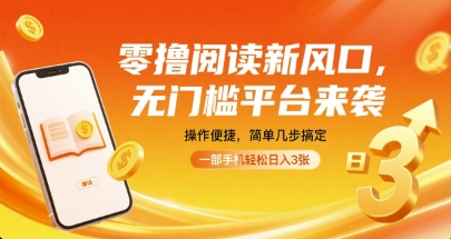 零撸阅读新风口，无门槛平台来袭，操作便捷，简单几步搞定，一部手机轻松日入3张【揭秘】-最全项目网