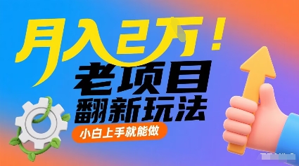 月入2W！老项目翻新玩法，小白上手就能做，非常容易上手-最全项目网