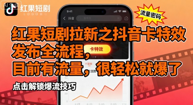 红果短剧拉新之抖音卡特效发布全流程，目前有流量，很轻松就爆了-最全项目网