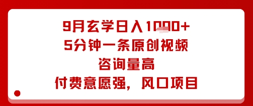 9月玄学日入1k+玩法，5分钟一条原创视频，咨询量高，付费意愿强，风口项目-最全项目网