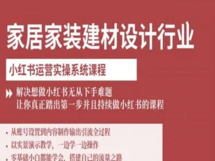 家居家装建材设计行业小红书运营实操系统课程，解决想做小红书无从下手难题让你真正踏出第一步-最全项目网