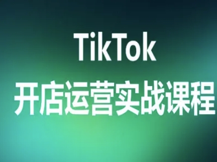 TikTok开店运营实战课程，TK跨境电商实操全流程-最全项目网