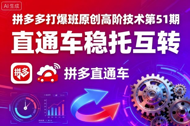 拼多多打爆班原创高阶技术第51期，直通车稳托互转-最全项目网