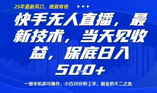 快手无人直播最新技术，当天见收益，一部手机即可操作，保底日入5张，副业的不二之选【揭秘】-最全项目网