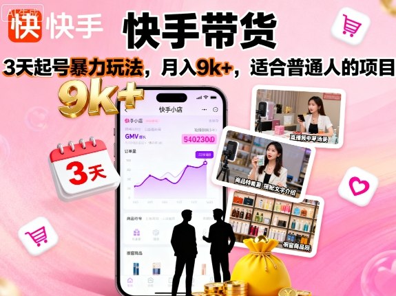快手带货，3天起号暴力玩法，月入9k+，适合普通人的项目-最全项目网