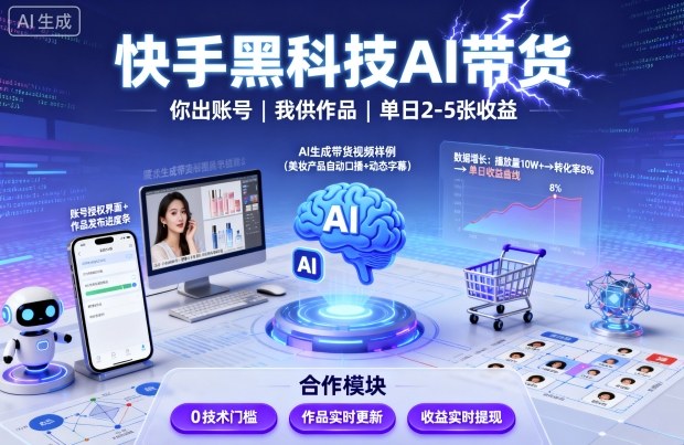 快手黑科技AI带货，你提供账号，我提供作品并发布，单日2-5张【揭秘】-最全项目网