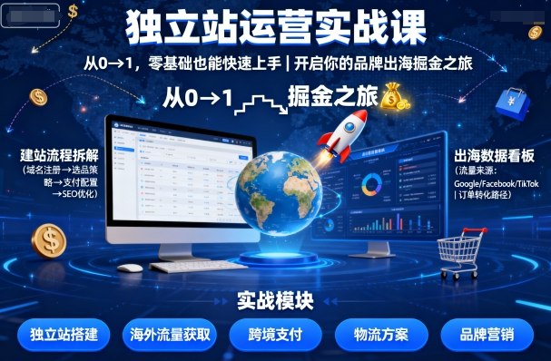 独立站运营实战课，​从0到1，零基础也能快速上手，开启你的品牌出海掘金之旅-最全项目网