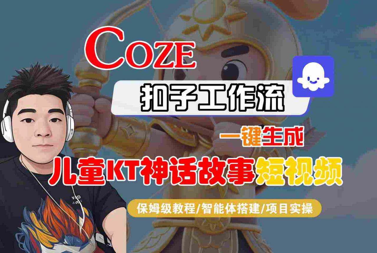 Coze扣子智能体工作流一键生成“儿童卡通神话故事“短视频，全流程保姆级教学-最全项目网