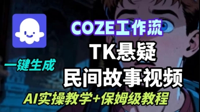 Coze扣子工作流一键生成TK悬疑民间故事视频，AI实操教学+保姆级教程-最全项目网