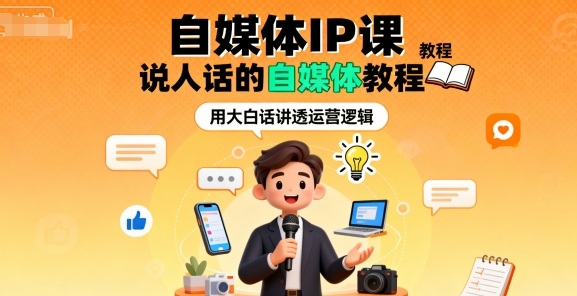 自媒体IP课，说人话的自媒体教程-最全项目网