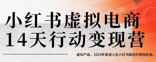 小红书虚拟电商14天变现训练营，虚拟产品，2025年普通人在小红书最后的搞钱机会（更新）-最全项目网