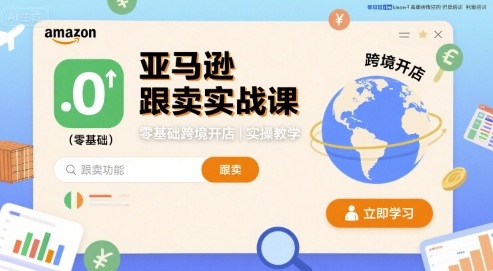 亚马逊跟卖实战课，零基础跨境开店实操教学-最全项目网
