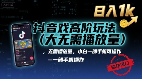 抖音游戏高阶玩法(大佬私藏)，无需播放量，小白一部手机可操作，日入1k，抓住风口轻松变现【揭秘】-最全项目网