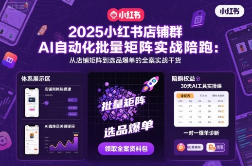 2025小红书店铺群AI自动化批量矩阵实战陪跑，从店铺矩阵到选品爆单的全案实战干货-最全项目网