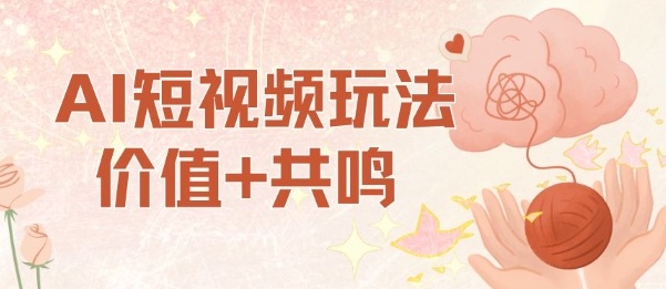 AI短视频玩法，价值+共鸣玩法，单号每天收益7张小白可玩，操作简单-最全项目网