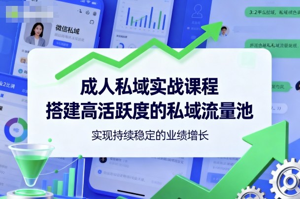 成人私域实战课程，搭建高活跃度的私域流量池，实现持续稳定的业绩增长-最全项目网