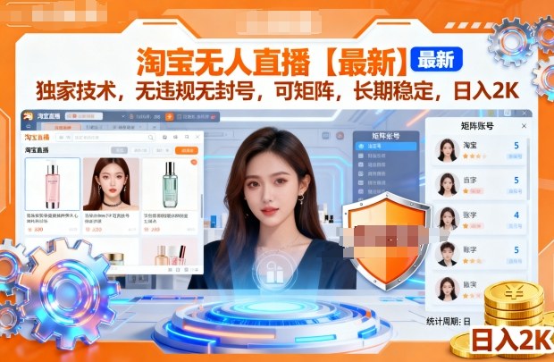 淘宝无人直播【最新】，独家技术，无违规无封号，可矩阵，长期稳定，日入2K【揭秘】-最全项目网