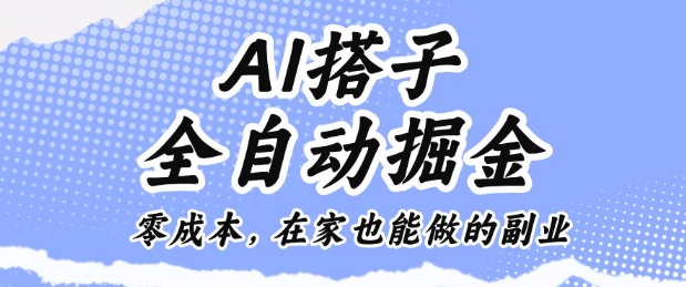 AI搭子全自动掘金零成本，在家也能做的副业【揭秘】-最全项目网
