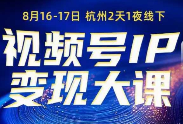 视频号ip变现大课8月16-17日线下课，一次性讲透视频号矩阵、投放、引流、转化的全流程SOP-最全项目网