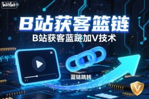 B站获客篮链跳转加V技术，B站获客蓝链跳转技术-最全项目网