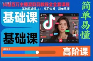 抖音百万主播混剪教程全套课程，基础剪辑课+高阶实操，简单易懂-最全项目网