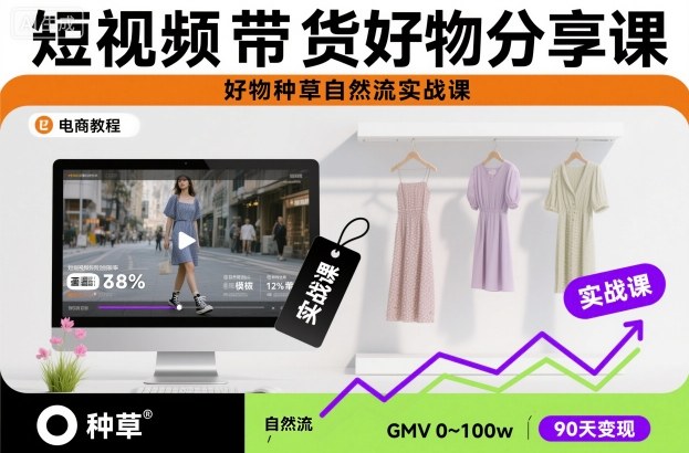短视频带货好物分享课，好物种草自然流实战课-最全项目网