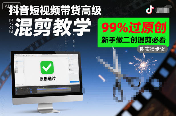 抖音短视频带货高级混剪教学，99%过原创，新手做二创混剪必看-最全项目网