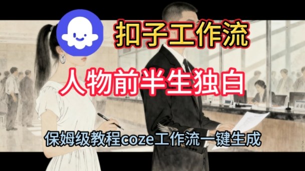 Coze扣子工作流一键生成人物前半生独白短视频，保姆级搭建教程-最全项目网