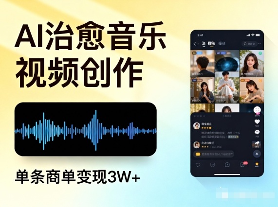 AI做治愈音乐视频，多平台投稿，单条商单变现3W+-最全项目网