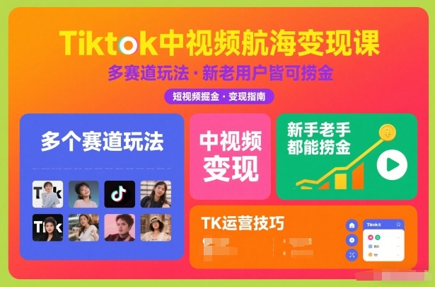 Tiktok中视频航海变现课，多个赛道玩法，新手老手都能在TK中视频捞金-最全项目网