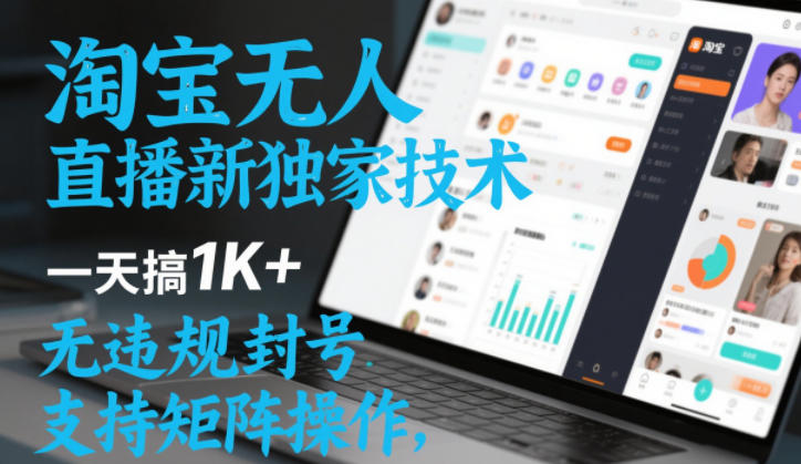 淘宝无人直播最新独家技术，一天搞1K+，无违规封号，支持矩阵操作，长期稳定【内部揭秘】-最全项目网