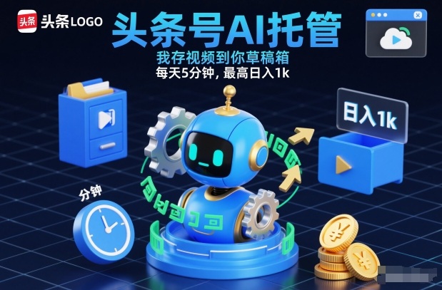 头条号AI托管，我存视频到你草稿箱，每天5分钟，最高日入1k【揭秘】-最全项目网