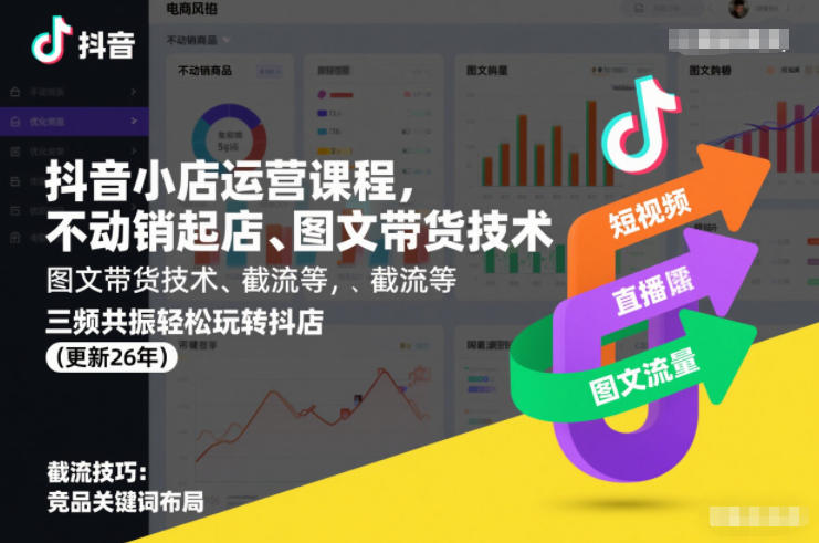 抖音小店运营课程，不动销起店、图文带货技术、截流等，三频共振轻松玩转抖店(更新26年)-最全项目网