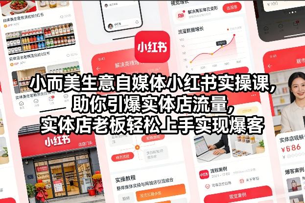 小而美生意自媒体小红书实操课，助你引爆实体店流量，实体店老板轻松上手实现爆客-最全项目网