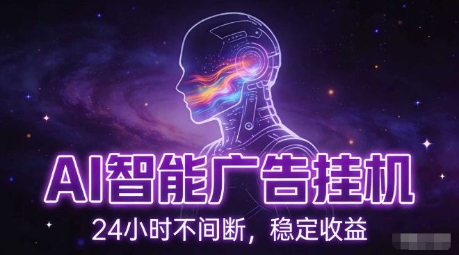 AI智能广告挂G项目，全自动化运行，电脑项目，无配置要求，单机150+收益，小白可速上手，可矩阵操作【揭秘】-最全项目网