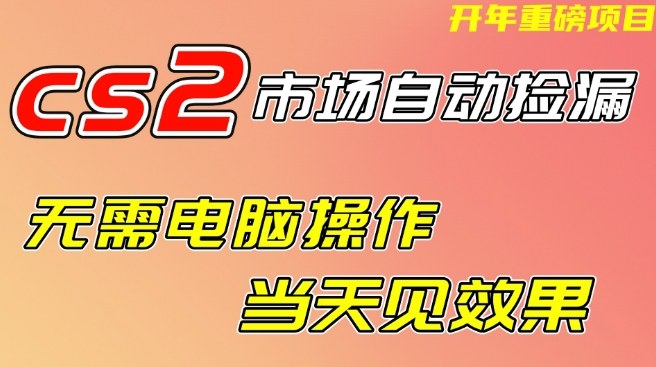 CS2市场自动捡漏项目，无需电脑操作，无需进入游戏，当天见效果，支持任何形式验证【揭秘】-最全项目网