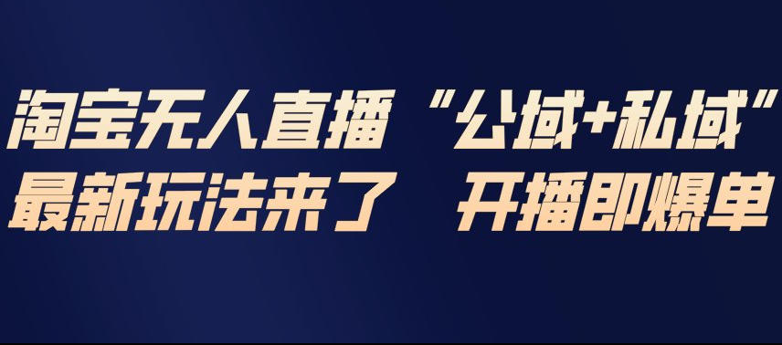 淘宝无人直播完整教程，公试+私域，最新玩法来了，开播即爆单-最全项目网