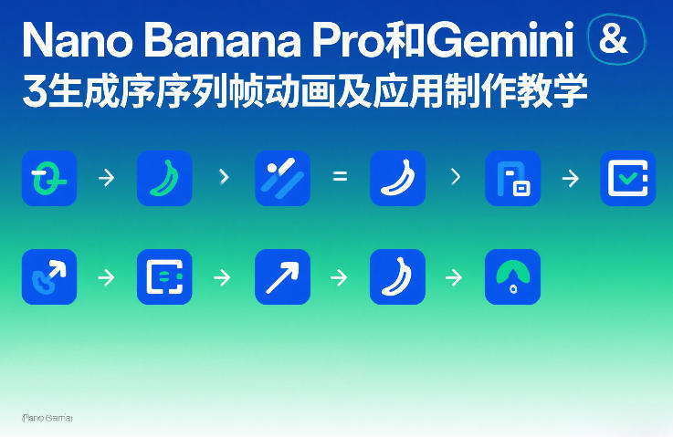 Nano Banana Pro和Gemini 3生成序列帧动画及应用制作教学-最全项目网