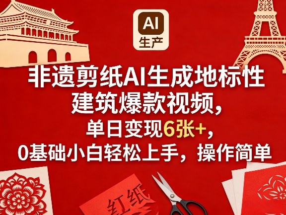 非遗剪纸AI生成地标性建筑爆款视频，单日变现6张+，0基础小白轻松上手，操作简单-最全项目网
