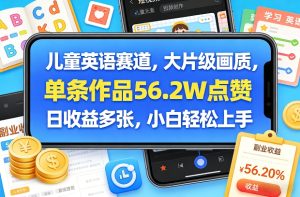 儿童英语赛道，大片级画质，单条作品56.2W点赞，日收益多张，小白轻松上手-最全项目网