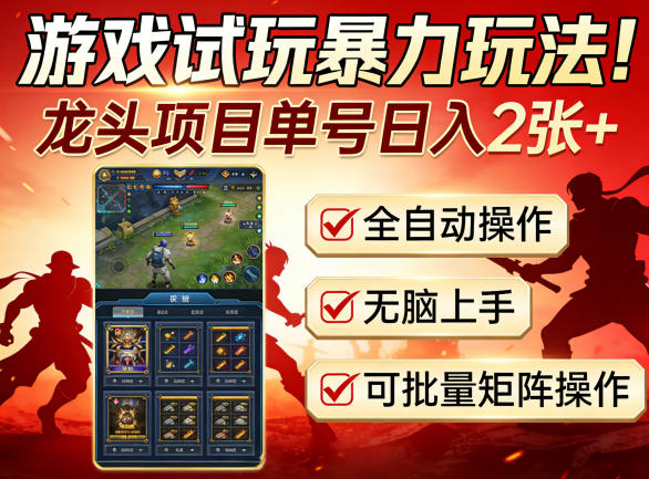 游戏试玩暴力玩法！龙头项目单号日入200+，全自动操作无脑上手，可批量矩阵操作【揭秘】-最全项目网