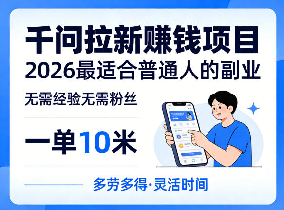 一单10米，不少人都在找的千问拉新賺钱项目，无需经验无需粉丝，2026最适合普通人副业-最全项目网