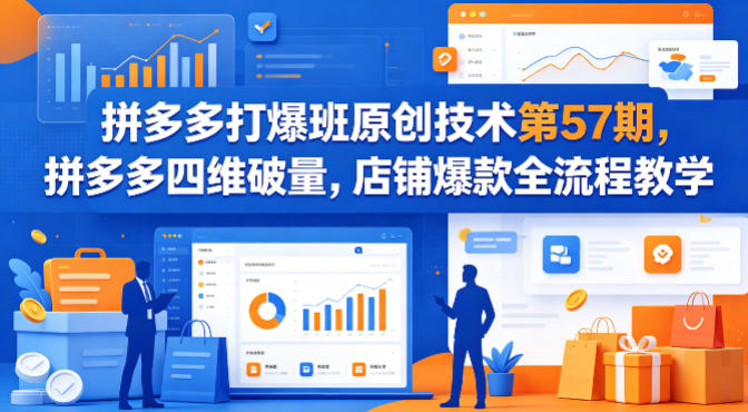 拼多多打爆班原创技术第57期，拼多多四维破量，店铺爆款全流程教学-最全项目网