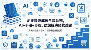 企业快速成长全套系统,AI+手册+步骤,助您解决经营难题,实现持续盈利增长,不管啥行业都能用-最全项目网