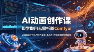 AI动画创作课，即学即用无需折腾Comfyui，让动画设计师在AI时代掌握“未来式”的全新的动画创作流程-最全项目网